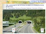 THE ASSESSMENT OF FITNESS-TO-DRIVE IN PERSONS WITH DEMENTIA Dr. Frank Molnar, Division of Geriatric Medicine, University