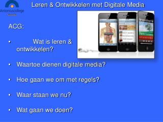 ACG: 		Wat is leren &amp; 	ontwikkelen? 	Waartoe dienen digitale media? 	Hoe gaan we om met regels?