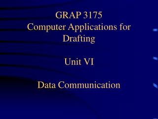GRAP 3175 Computer Applications for Drafting Unit VI Data Communication