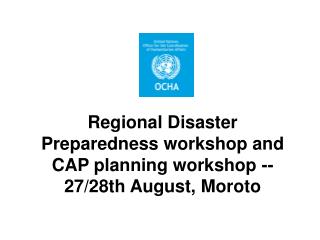 Regional Disaster Preparedness workshop and CAP planning workshop --27/28th August, Moroto