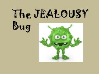 The JEALOUSY Bug