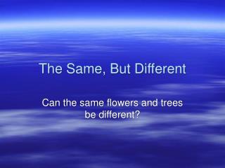 The Same, But Different