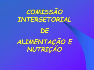 COMISSÃO INTERSETORIAL DE ALIMENTAÇÃO E NUTRIÇÃO