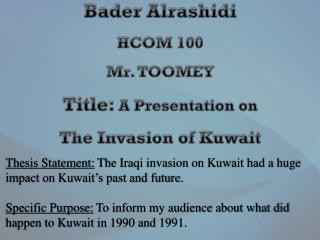 Bader Alrashidi HCOM 100 Mr. TOOMEY Title: A Presentation on The Invasion of Kuwait