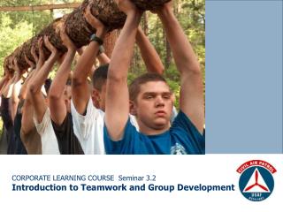 CORPORATE LEARNING COURSE Seminar 3.2 Introduction to Teamwork and Group Development