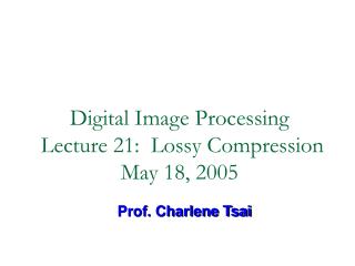 Digital Image Processing Lecture 21: Lossy Compression May 18, 2005