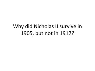 Why did Nicholas II survive in 1905, but not in 1917?