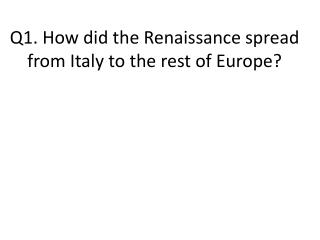 Q1. How did the Renaissance spread from Italy to the rest of Europe?