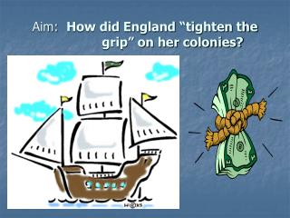 Aim: How did England “tighten the 	 grip” on her colonies?