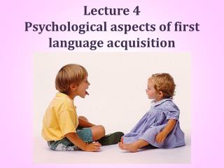 Lecture 4 Psychological aspects of first language acquisition