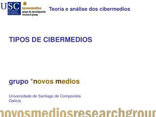TIPOS DE CIBERMEDIOS grupo * n ovos m edios Universidade de Santiago de Compostela Galicia