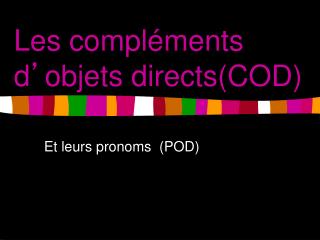 Les compléments d ’ objets directs(COD)