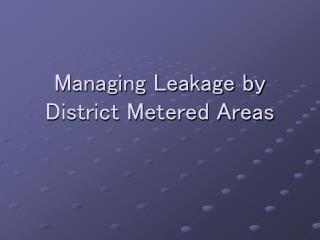 Managing Leakage by District Metered Areas