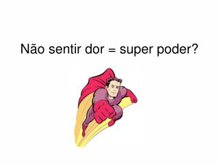 Não sentir dor = super poder?