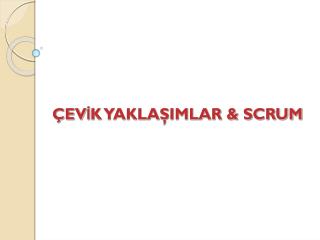 ÇEVİK YAKLAŞIMLAR &amp; SCRUM