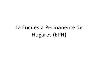 La Encuesta Permanente de Hogares (EPH)