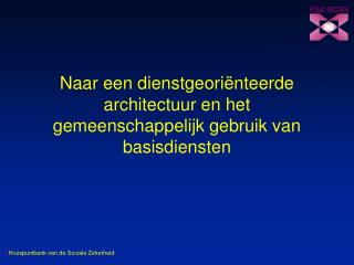 Naar een dienstgeoriënteerde architectuur en het gemeenschappelijk gebruik van basisdiensten