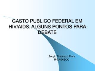 GASTO PUBLICO FEDERAL EM HIV/AIDS: ALGUNS PONTOS PARA DEBATE