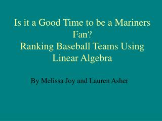 Is it a Good Time to be a Mariners Fan? Ranking Baseball Teams Using Linear Algebra