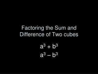 Factoring the Sum and Difference of Two cubes