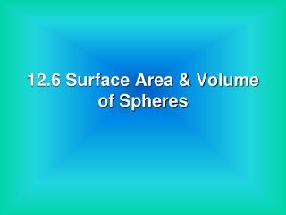 12.6 Surface Area &amp; Volume of Spheres