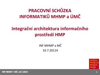 PRACOVNÍ SCHŮZKA INFORMATIKŮ MHMP a ÚMČ Integrační architektura informačního prostředí HMP