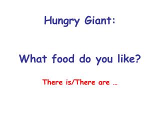 Hungry Giant: What food do you like? There is/There are …