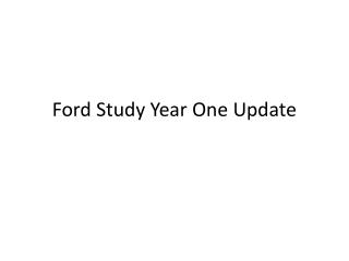 Ford Study Year One Update