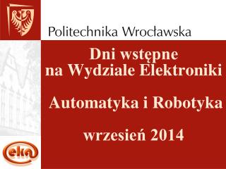 Dni wstępne na Wydziale Elektroniki Automatyka i Robotyka wrzesień 2014