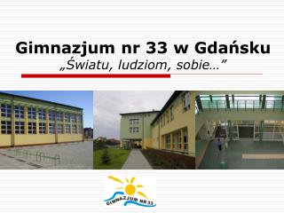 Gimnazjum nr 33 w Gdańsku „Światu, ludziom, sobie…”