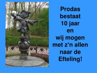 Prodas bestaat 10 jaar en wij mogen met z’n allen naar de Efteling!