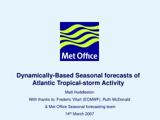 Matt Huddleston With thanks to: Frederic Vitart (ECMWF), Ruth McDonald