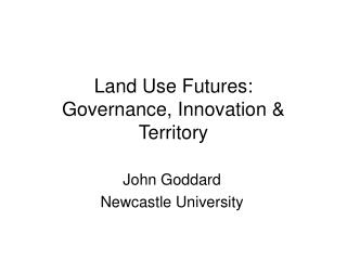 Land Use Futures: Governance, Innovation &amp; Territory