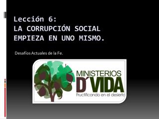 Lección 6: LA CORRUPCIÓN SOCIAL EMPIEZA EN UNO MISMO.