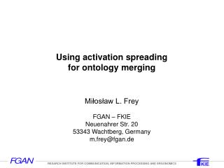 Using activation spreading for ontology merging Miłosław L. Frey FGAN – FKIE Neuenahrer Str. 20
