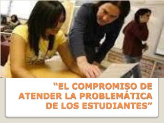 “EL COMPROMISO DE ATENDER LA PROBLEMÁTICA DE LOS ESTUDIANTES ”