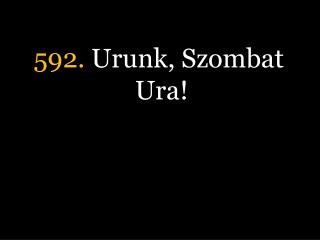 592. Urunk, Szombat Ura!