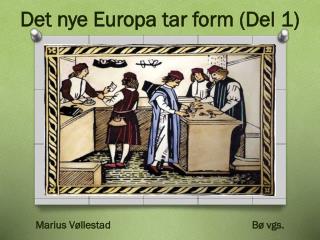 Det nye Europa tar form (Del 1) Marius Vøllestad Bø vgs.