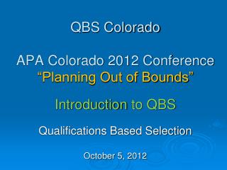 QBS Colorado APA Colorado 2012 Conference “Planning Out of Bounds” Introduction to QBS