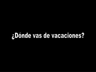 ¿Dónde vas de vacaciones?