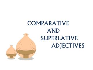 COMPARATIVE AND SUPERLATIVE ADJECTIVES