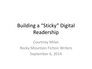 Building a “ Sticky ” Digital Readership