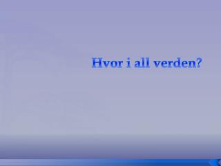 Hvor i all verden?
