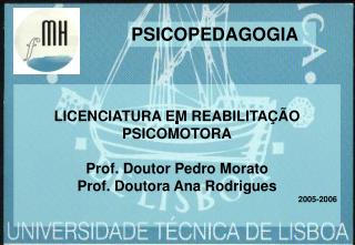 LICENCIATURA EM REABILITAÇÃO PSICOMOTORA Prof. Doutor Pedro Morato Prof. Doutora Ana Rodrigues