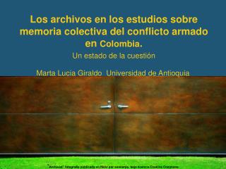 Los archivos en los estudios sobre memoria colectiva del conflicto armado en Colombia .