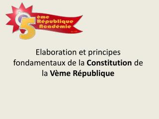 Elaboration et principes fondamentaux de la Constitution de la Vème République
