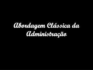 Abordagem Clássica da Administração