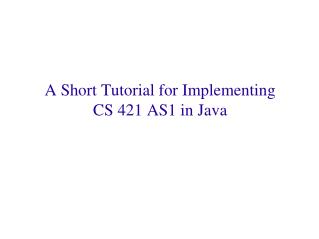 A Short Tutorial for Implementing CS 421 AS1 in Java