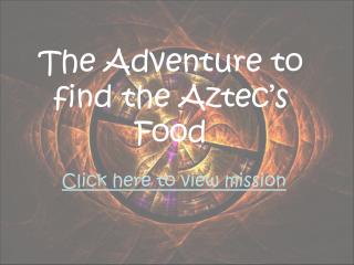 The Adventure to find the Aztec’s Food