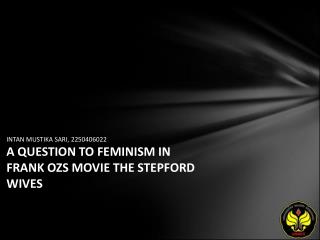 INTAN MUSTIKA SARI, 2250406022 A QUESTION TO FEMINISM IN FRANK OZS MOVIE THE STEPFORD WIVES